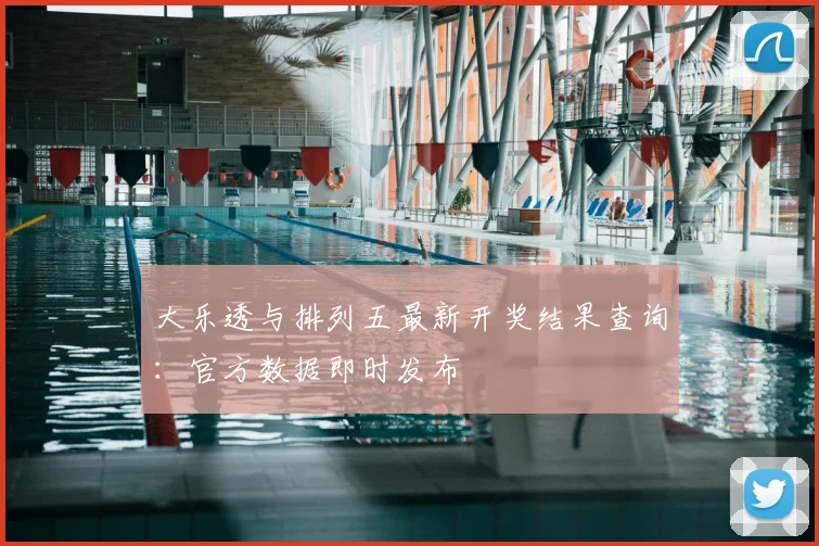 大乐透与排列五最新开奖结果查询：官方数据即时发布